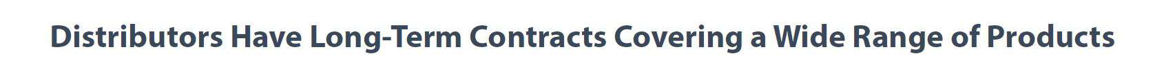 Distributors Have Long-Term Contracts Covering a Wide Range of Products